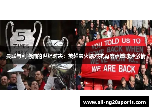 曼联与利物浦的世纪对决:英超最火爆对抗再度点燃球迷激情 曼联与利物浦的世纪对决:英超最火爆对抗再度点燃球迷激情