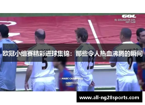 欧冠小组赛精彩进球集锦：那些令人热血沸腾的瞬间