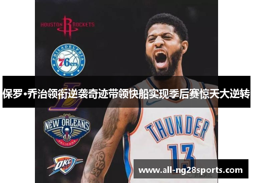 保罗·乔治领衔逆袭奇迹带领快船实现季后赛惊天大逆转 保罗·乔治领衔逆袭奇迹带领快船实现季后赛惊天大逆转