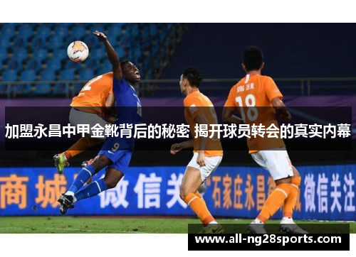加盟永昌中甲金靴背后的秘密 揭开球员转会的真实内幕