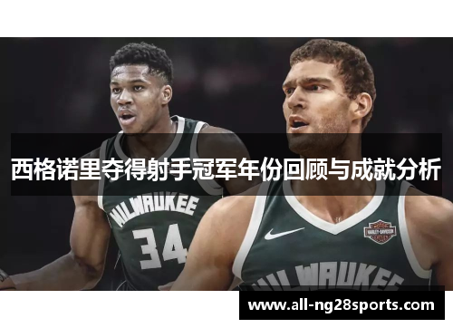 西格诺里夺得射手冠军年份回顾与成就分析 西格诺里夺得射手冠军年份回顾与成就分析