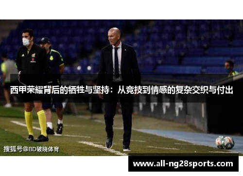 西甲荣耀背后的牺牲与坚持:从竞技到情感的复杂交织与付出