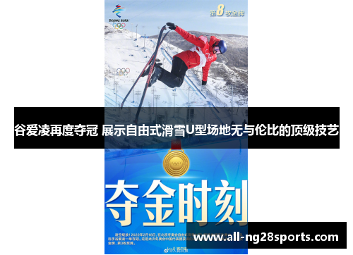 谷爱凌再度夺冠 展示自由式滑雪U型场地无与伦比的顶级技艺