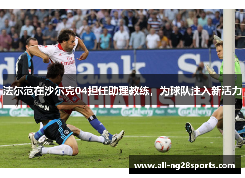 法尔范在沙尔克04担任助理教练，为球队注入新活力